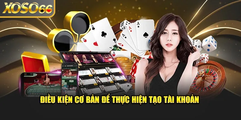 Đáp ứng đầy đủ điều kiện bet thủ sẽ dễ dàng thiết lập tài khoản